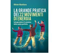Libri Olivier Manitara - La Grande Pratica Dei 22 Movimenti Di Energia. Intrapre