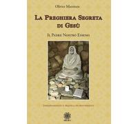 La preghiera segreta di Gesù. Il Padre Nostro esseno