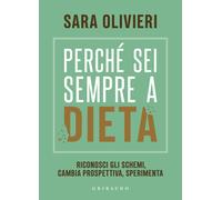 Perché sei sempre a dieta. Riconosci gli schemi, cambia prospettiva, sperimenta