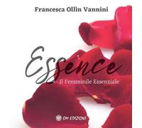 Libri Ollin Vannini Francesca - Essence. Il Femminile Essenziale