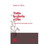 Libri Olson Roger E. - Tutta La Gloria A Dio. Lineamenti Storici Della Teologia