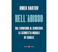 Libri Omer Bartov - Nell'abisso. Dal Sionismo Al Genocidio: La Sconfitta Morale