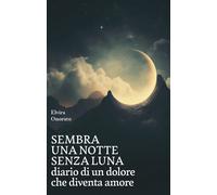 Libri Onorato Elvira - Sembra Una Notte Senza Luna. Diario Di Un Dolore Che Dive