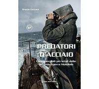 Libri Orazio Ferrara - Predatori D'acciaio. I Sommergibili Piu Letali Della Seco