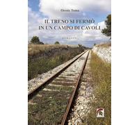Libri Oreste Toma - Il Treno Si Fermo In Un Campo Di Cavoli
