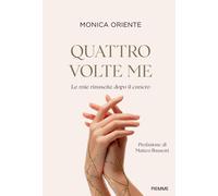 Libri Oriente Monica - Quattro Volte Me. Le Mie Rinascite Dopo Il Cancro