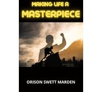 Making life a masterpiece - Swett Marden Orison