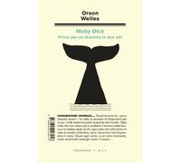 Libri Orson Welles - Moby Dick. Prove Per Un Dramma In Due Atti