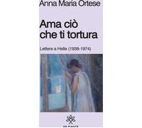 Ama Ciò Che Ti Tortura. Lettere A Helle (1938-1974) - - 2024