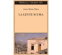 La lente scura. Scritti di viaggio - Ortese Anna Maria
