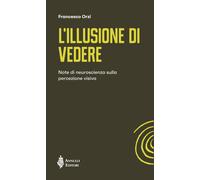 Libri Orzi Francesco - L' Illusione Di Vedere. Note Di Neuroscienza Sulla Percez