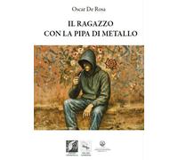 Libri Oscar De Rosa - Il Ragazzo Con La Pipa Di Metallo