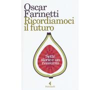 Libri Oscar Farinetti - Ricordiamoci Il Futuro. Sette Storie E Un Riassunto