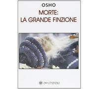 Libri Osho - Morte. La grande finzione - 2009