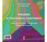 Libri Osmanagich Sam / Redi Cristina - Piramidi Attraverso I Continenti. Come Er