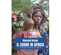 Libri Ostuni Giovanni - Il Cuore In Africa. Un Medico Volontario In Benin