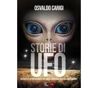 Storie di UFO. Interviste per approfondimenti sui casi più inspeigabili dell'ufologia mondiale
