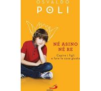 Libri Osvaldo Poli - Ne Asino Ne Re. Capire I Figli Fare La Cosa Giusta