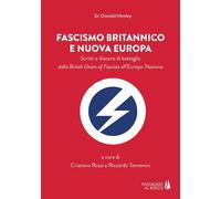 Oswald Mosley - Fascismo Britannico E Nuova Europa. Scritti E Discorsi Di Batta