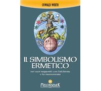 Libri Oswald Wirth - Il Simbolismo Ermetico Nei Suoi Rapporti Con L'alchimia E L