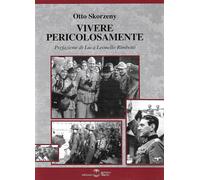 Libri Otto Skorzeny - Vivere pericolosamente - 2022 (Historia)