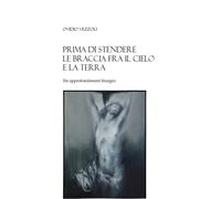 Libri Ovidio Vezzoli - Prima Di Stendere Le Braccia Fra Il Cielo E La Terra. Tre