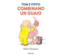 Libri Oxenbury Helen - Tom E Pippo Combinano Un Guaio. Ediz. A Colori