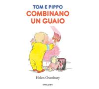 Libri Oxenbury Helen - Tom E Pippo Combinano Un Guaio. Ediz. A Colori