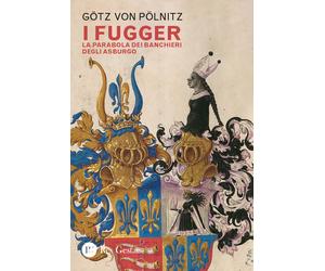 Libri PÃ¶lnitz GÃ¶tz von - I Fugger. La Parabola Dei Banchieri Degli Asburgo