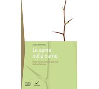 Libri Pablo Martinez - La Spina Della Carne. Dove Trovare La Forza Nelle Avversi