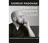 Libri Padovan Giorgio - Infermiere Vincente. L'ingegnere Dell'assistenza. Una Ri