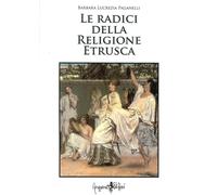 Libri Paganelli Barbara L. - Le Radici Della Religione Etrusca. Influenze E Corr