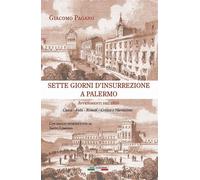 Libri Pagano Giacomo - Sette Giorni D'insurrezione A Palermo. Avvenimenti Del 18