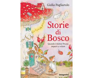 Libri Pagliarulo Giulia - Storie Di Bosco. Quando Il Dottor Pruno Imparo A Volar