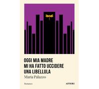 Libri Palazzo Maria - Oggi Mia Madre Mi Ha Fatto Uccidere Una Libellula
