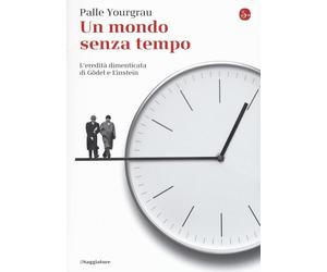 Libri Palle Yourgrau - Un Mondo Senza Tempo. L'eredita Dimenticata Di Godel E Ei