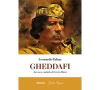 Libri Palma Leonardo - Gheddafi. Ascesa E Caduta Del Ra'is Libico