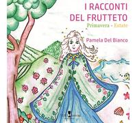 Libri Pamela Del Bianco - I Racconti Del Frutteto. Primavera-Estate. Ediz. Illus