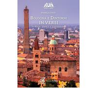 Libri Pamela Tinti - Bologna E Dintorni In Versi. Arte, Pietra E Passione