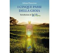 Libri Panaccione Adriano - I Cinque Passi Della Gioia. Introduzione Al Life Help