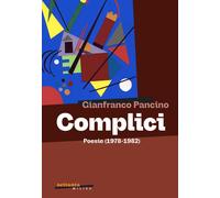 Libri Pancino Gianfranco - Complici. Poesie (1978-1982)