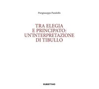Libri Pandolfo Piergiuseppe - Tra Elegia E Principato: Un'interpretazione Di Tib