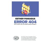 Libri Paniagua Esther - Error 404. Siete Pronti Per Un Mondo Senza Internet?