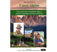 Libri Panizzi Massimo - Cuore Alpino. Il Racconto Di Un Comandante Alpino E Padr