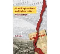 Libri Pantaleone Sergi - Giornali E Giornalismo Degli Italiani In Cile