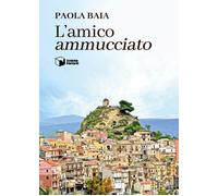 Libri Paola Baia - L'amico «ammucciato» - 2022 (Voci)