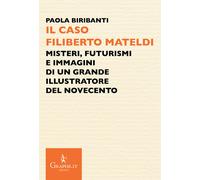 Il caso Filiberto Mateldi. Misteri, futurismi e immagini di un grande illustratore del Novecento