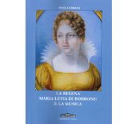 Libri Paola Cirani - La Regina Maria Luisa Di Borbone E La Musica