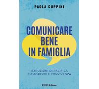 Libri Paola Cuppini - Comunicare Bene In Famiglia. Istruzioni Di Pacifica E Amor