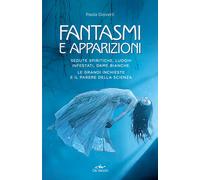 Fantasmi e apparizioni. Sedute spiritiche, luoghi infestati, dame bianche....
